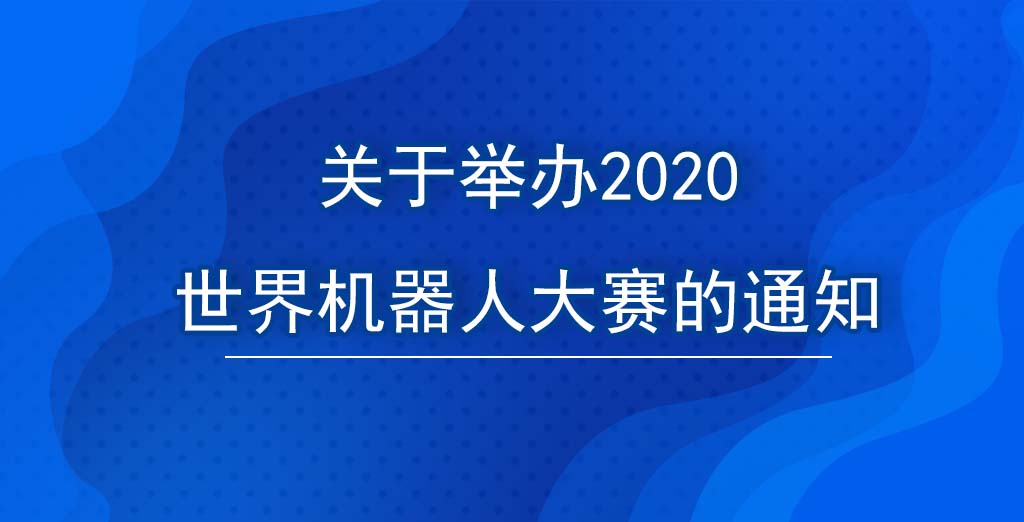 关于举办2020世界机器人大赛的通知