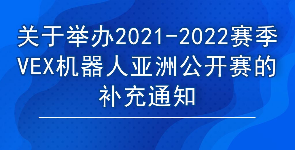 关于举办2021-2022赛季VEX机器人亚洲公开赛的补充通知